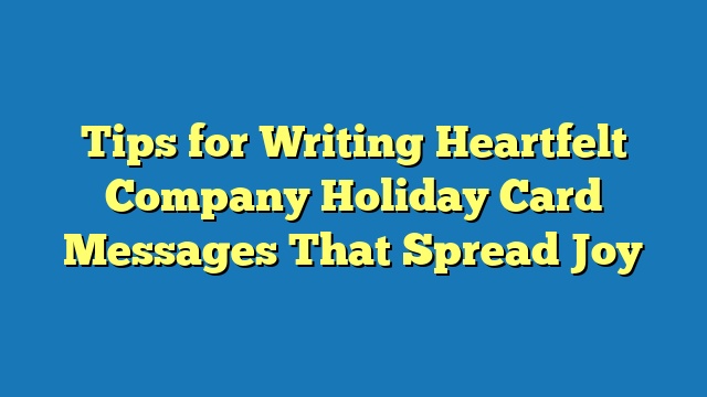 Tips for Writing Heartfelt Company Holiday Card Messages That Spread Joy