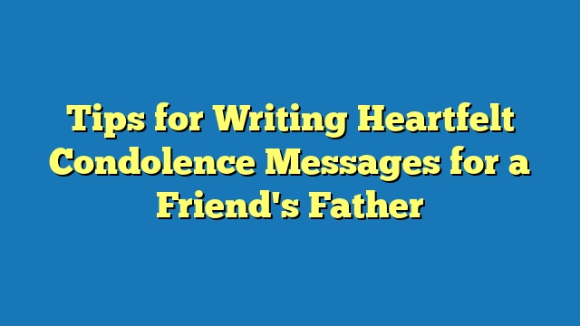 Tips for Writing Heartfelt Condolence Messages for a Friend's Father