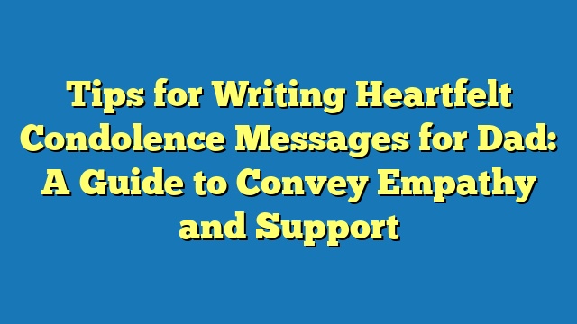 Tips for Writing Heartfelt Condolence Messages for Dad: A Guide to Convey Empathy and Support