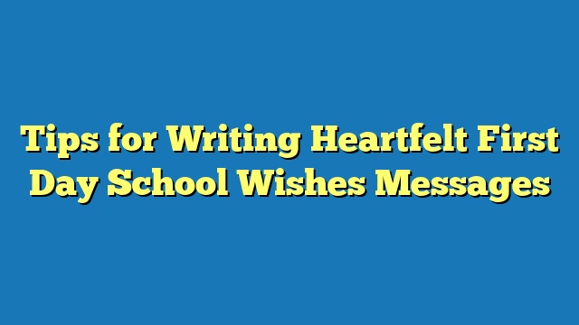 Tips for Writing Heartfelt First Day School Wishes Messages
