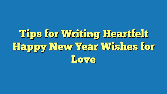 Tips for Writing Heartfelt Happy New Year Wishes for Love