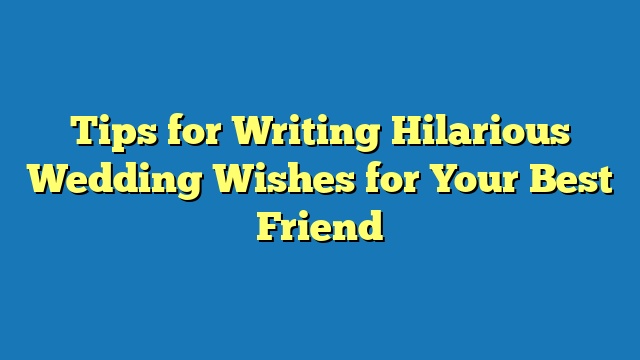 Tips for Writing Hilarious Wedding Wishes for Your Best Friend