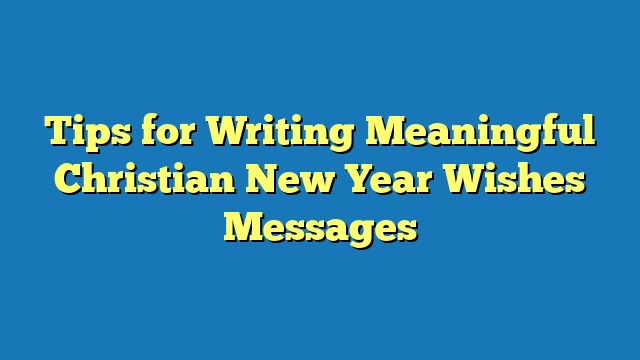 Tips for Writing Meaningful Christian New Year Wishes Messages