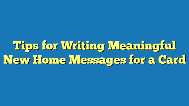 Tips for Writing Meaningful New Home Messages for a Card