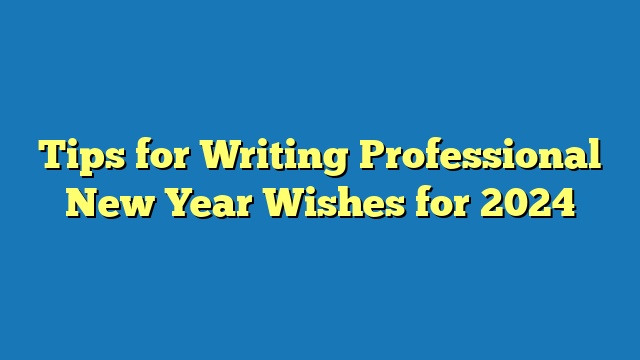 Tips for Writing Professional New Year Wishes for 2024