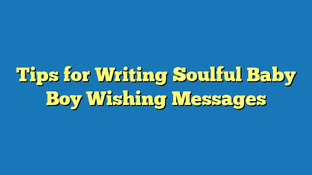 Tips for Writing Soulful Baby Boy Wishing Messages