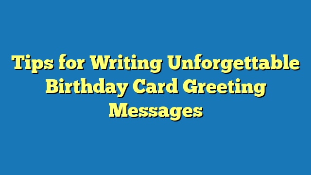 Tips for Writing Unforgettable Birthday Card Greeting Messages