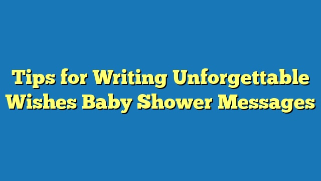 Tips for Writing Unforgettable Wishes Baby Shower Messages