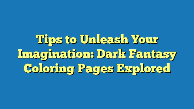 Tips to Unleash Your Imagination: Dark Fantasy Coloring Pages Explored