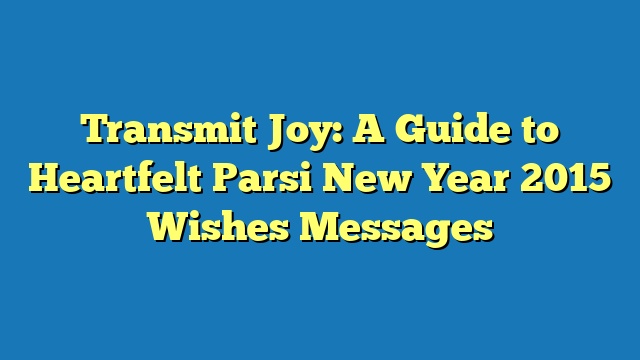 Transmit Joy: A Guide to Heartfelt Parsi New Year 2015 Wishes Messages