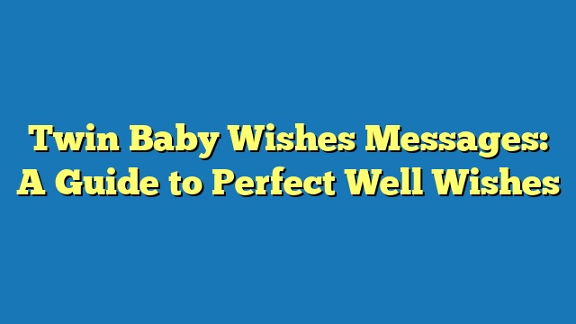 Twin Baby Wishes Messages: A Guide to Perfect Well Wishes