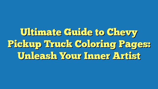 Ultimate Guide to Chevy Pickup Truck Coloring Pages: Unleash Your Inner Artist
