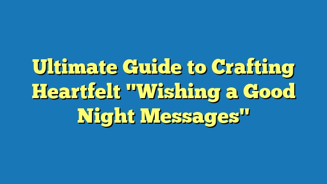 Ultimate Guide to Crafting Heartfelt "Wishing a Good Night Messages"