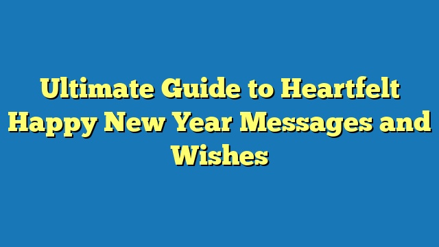Ultimate Guide to Heartfelt Happy New Year Messages and Wishes