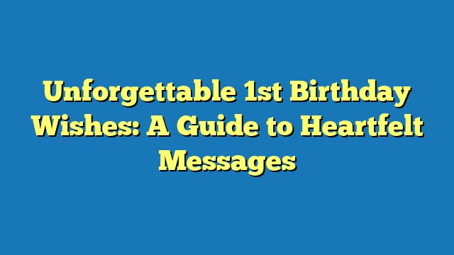 Unforgettable 1st Birthday Wishes: A Guide to Heartfelt Messages