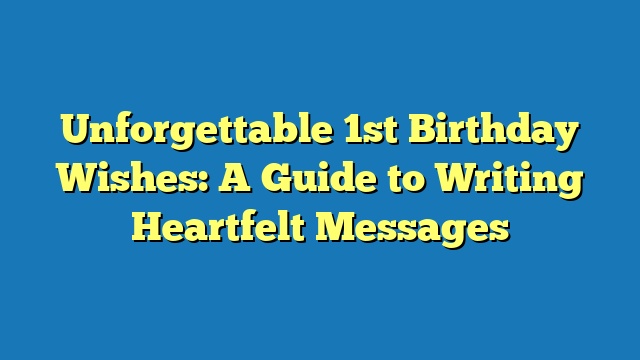 Unforgettable 1st Birthday Wishes: A Guide to Writing Heartfelt Messages