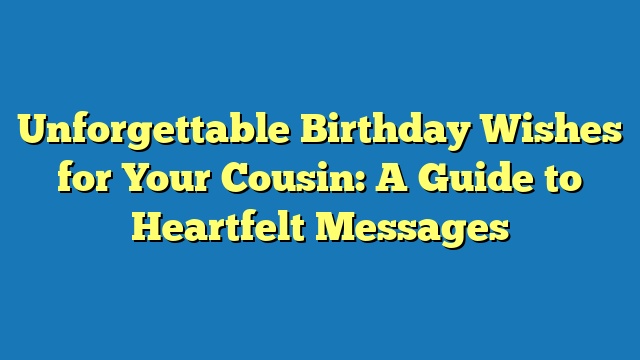Unforgettable Birthday Wishes for Your Cousin: A Guide to Heartfelt Messages