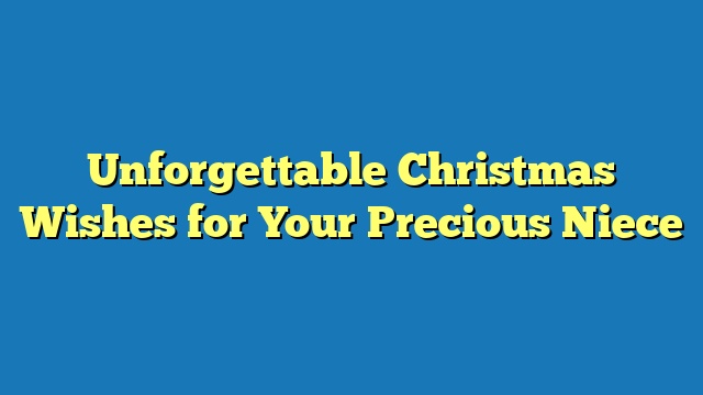 Unforgettable Christmas Wishes for Your Precious Niece