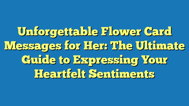 Unforgettable Flower Card Messages for Her: The Ultimate Guide to Expressing Your Heartfelt Sentiments