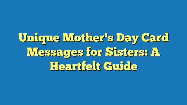 Unique Mother's Day Card Messages for Sisters: A Heartfelt Guide