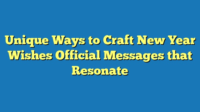 Unique Ways to Craft New Year Wishes Official Messages that Resonate