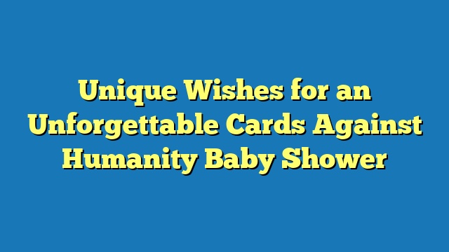 Unique Wishes for an Unforgettable Cards Against Humanity Baby Shower