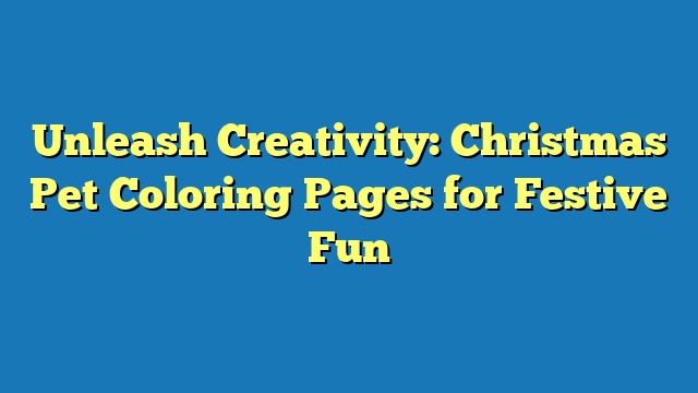 Unleash Creativity: Christmas Pet Coloring Pages for Festive Fun