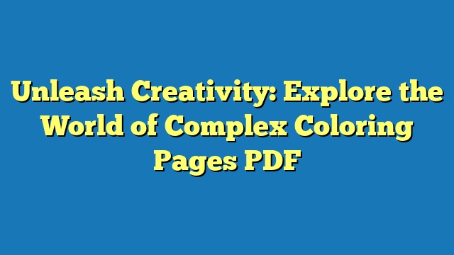 Unleash Creativity: Explore the World of Complex Coloring Pages PDF