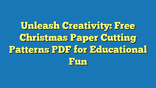 Unleash Creativity: Free Christmas Paper Cutting Patterns PDF for Educational Fun