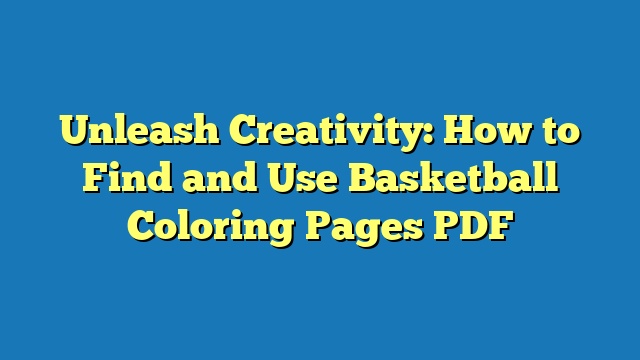 Unleash Creativity: How to Find and Use Basketball Coloring Pages PDF