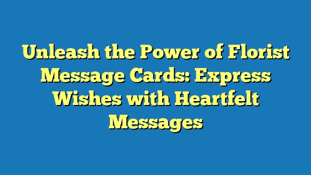 Unleash the Power of Florist Message Cards: Express Wishes with Heartfelt Messages