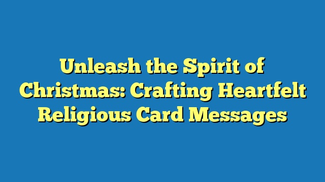 Unleash the Spirit of Christmas: Crafting Heartfelt Religious Card Messages