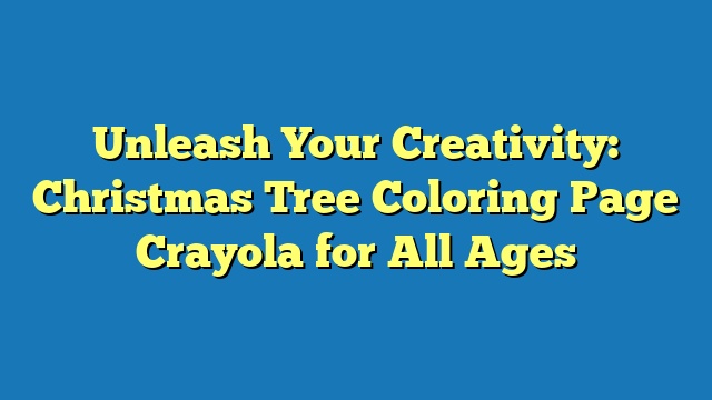 Unleash Your Creativity: Christmas Tree Coloring Page Crayola for All Ages