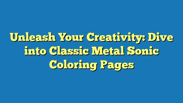 Unleash Your Creativity: Dive into Classic Metal Sonic Coloring Pages