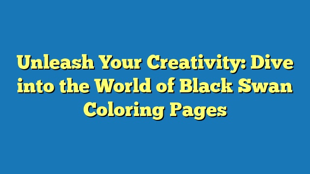 Unleash Your Creativity: Dive into the World of Black Swan Coloring Pages