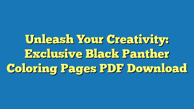 Unleash Your Creativity: Exclusive Black Panther Coloring Pages PDF Download