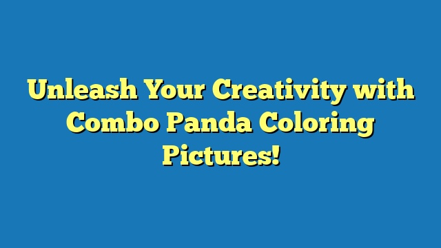 Unleash Your Creativity with Combo Panda Coloring Pictures!