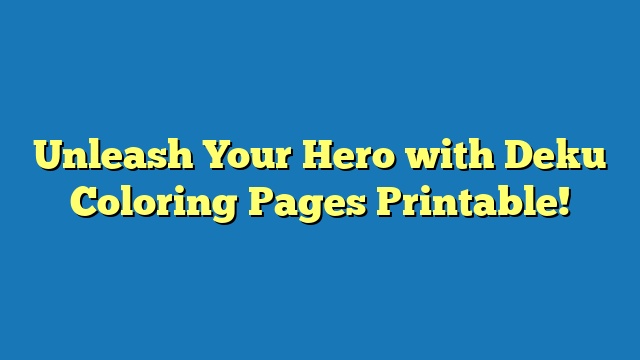 Unleash Your Hero with Deku Coloring Pages Printable!