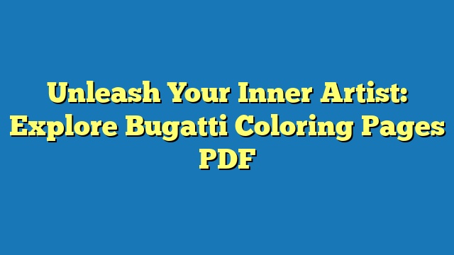 Unleash Your Inner Artist: Explore Bugatti Coloring Pages PDF