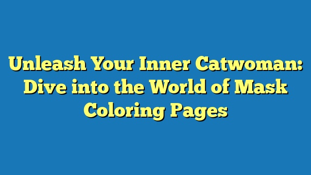 Unleash Your Inner Catwoman: Dive into the World of Mask Coloring Pages