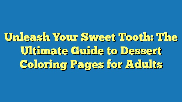 Unleash Your Sweet Tooth: The Ultimate Guide to Dessert Coloring Pages for Adults