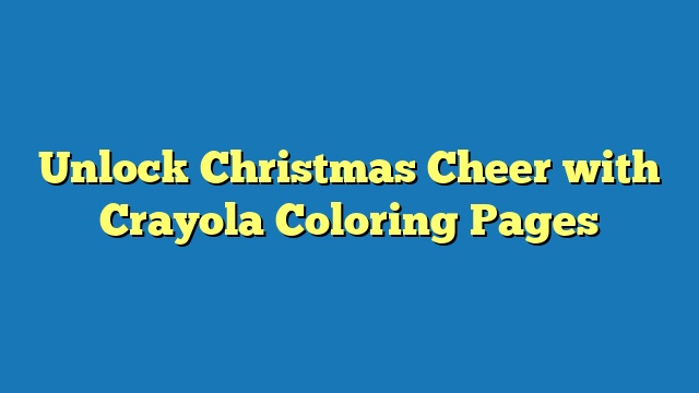 Unlock Christmas Cheer with Crayola Coloring Pages