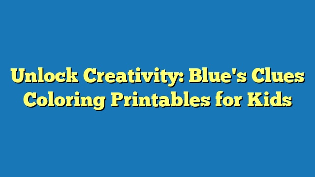 Unlock Creativity: Blue's Clues Coloring Printables for Kids