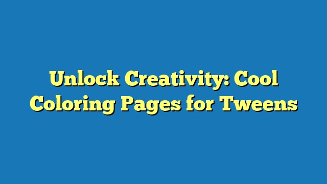 Unlock Creativity: Cool Coloring Pages for Tweens