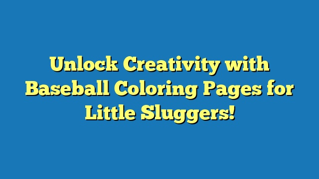 Unlock Creativity with Baseball Coloring Pages for Little Sluggers!