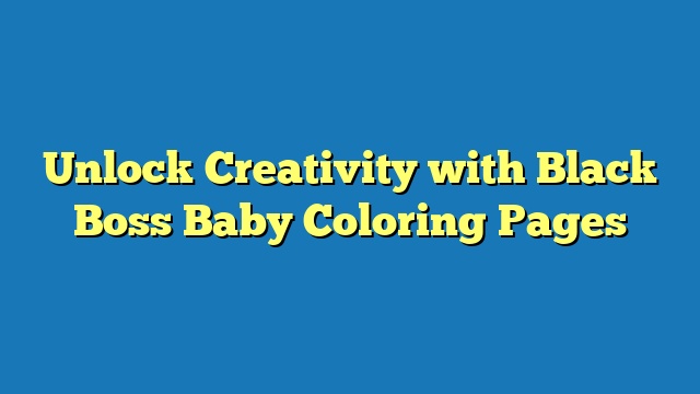 Unlock Creativity with Black Boss Baby Coloring Pages