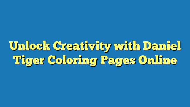 Unlock Creativity with Daniel Tiger Coloring Pages Online