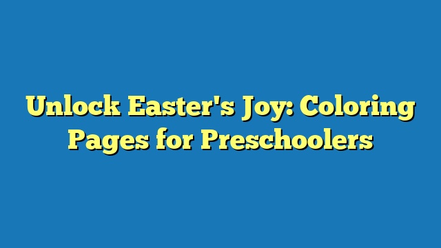 Unlock Easter's Joy: Coloring Pages for Preschoolers