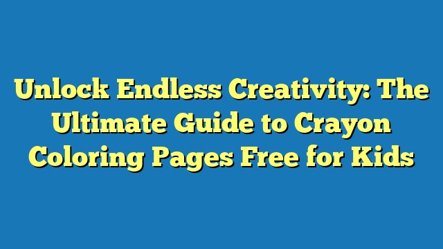 Unlock Endless Creativity: The Ultimate Guide to Crayon Coloring Pages Free for Kids