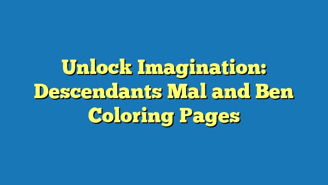 Unlock Imagination: Descendants Mal and Ben Coloring Pages